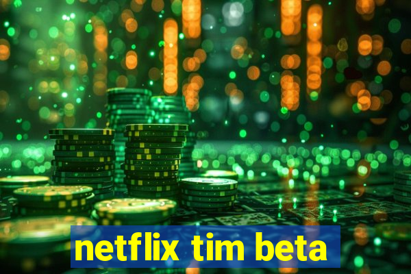 netflix tim beta